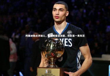 【B体育官方】阿里纳斯点评湖人，若能再度获浓眉，将彰显一贯风范