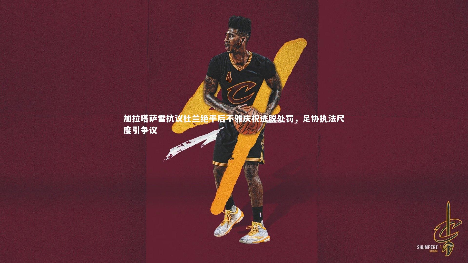 加拉塔萨雷抗议杜兰绝平后不雅庆祝逃脱处罚，足协执法尺度引争议