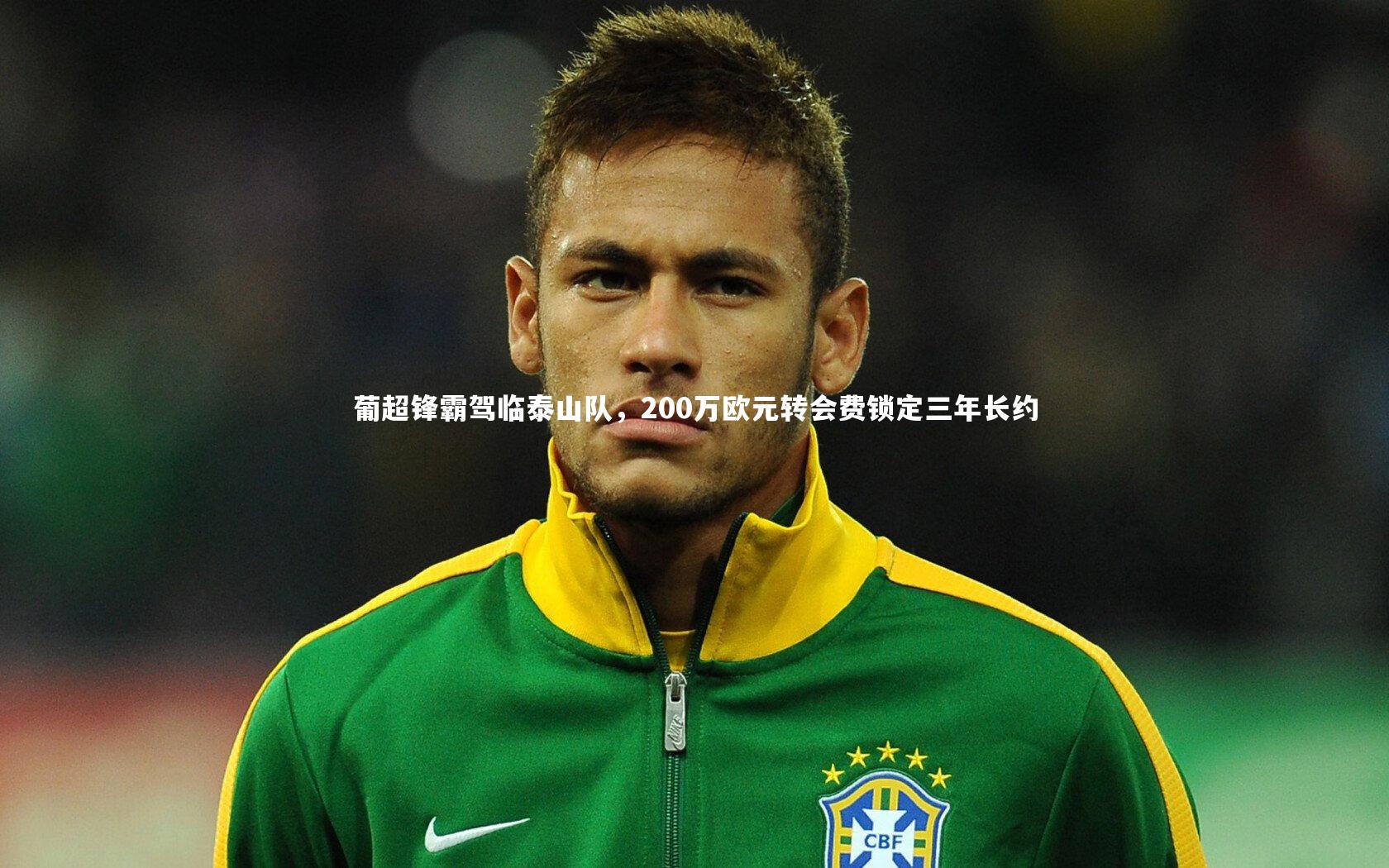 葡超锋霸驾临泰山队，200万欧元转会费锁定三年长约